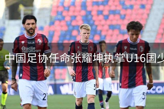 中国足协任命张耀坤执掌U16国少队帅印