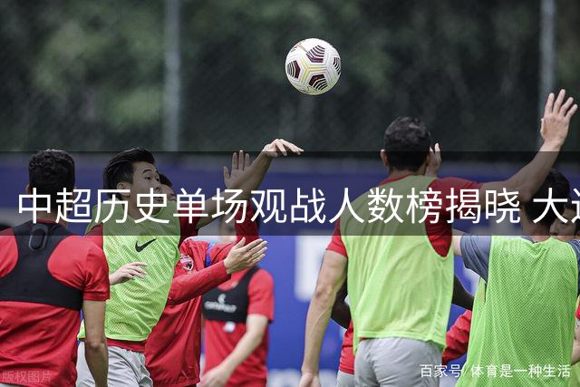 中超历史单场观战人数榜揭晓 大连赛区创下第三佳绩