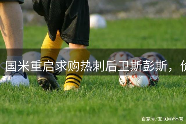 国米重启求购热刺后卫斯彭斯，价格从4500万或降至4000万欧以下