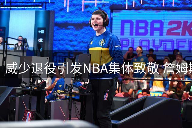 威少退役引发NBA集体致敬 詹姆斯称其必入名人堂