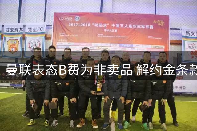 曼联表态B费为非卖品 解约金条款已失效