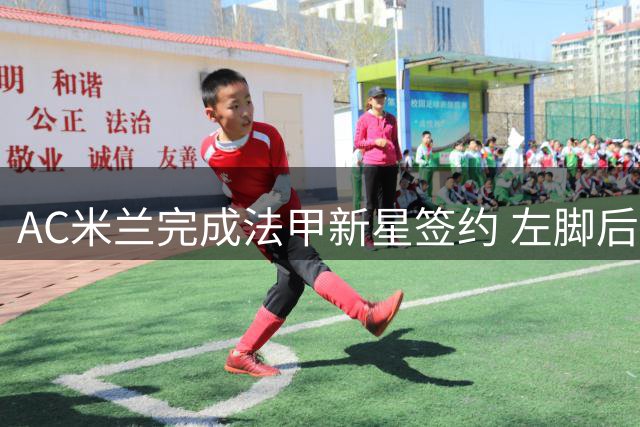 AC米兰完成法甲新星签约 左脚后卫迪亚瓦拉加盟补强防线