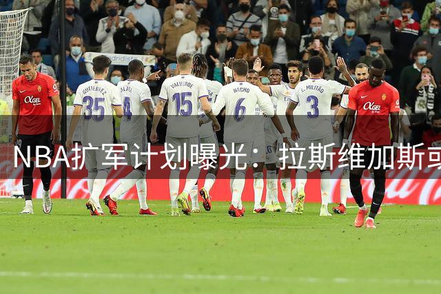 NBA扩军计划曝光：拉斯维加斯或先于西雅图获新球队席位
