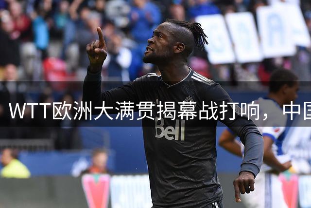 WTT欧洲大满贯揭幕战打响，中国女乒新星对阵伊藤美诚引关注
